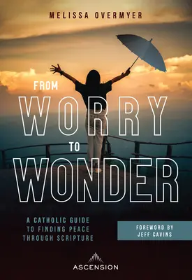 Von der Sorge zum Wunder: Ein katholischer Leitfaden, um durch die Heilige Schrift Frieden zu finden - From Worry to Wonder: A Catholic Guide to Finding Peace Through Scripture