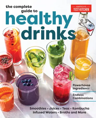 Der komplette Leitfaden für gesunde Getränke: Kraftvolle Zutaten, unendliche Kombinationen - The Complete Guide to Healthy Drinks: Powerhouse Ingredients, Endless Combinations