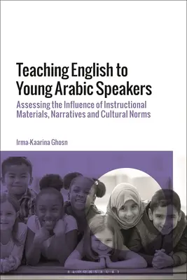 Englischunterricht für junge Arabischsprachige: Bewertung des Einflusses von Unterrichtsmaterialien, Erzählungen und kulturellen Normen - Teaching English to Young Arabic Speakers: Assessing the Influence of Instructional Materials, Narratives and Cultural Norms