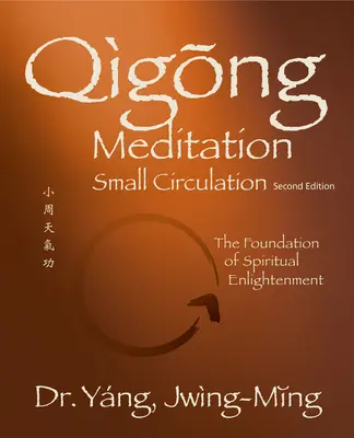 Qigong-Meditation Kleiner Kreislauf 2. Ed.: Die Grundlage der spirituellen Erleuchtung - Qigong Meditation Small Circulation 2nd. Ed.: The Foundation of Spiritual Enlightenment