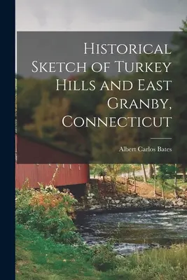 Historische Skizze von Turkey Hills und East Granby, Connecticut - Historical Sketch of Turkey Hills and East Granby, Connecticut