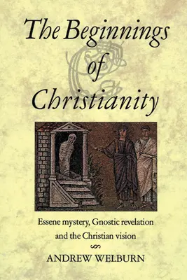 Die Anfänge des Christentums: Das Mysterium der Essener, die gnostische Offenbarung und die christliche Vision - The Beginnings of Christianity: Essene Mystery, Gnostic Revelation and the Christian Vision