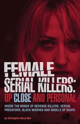 Weibliche Serienmörder: Hautnah und persönlich: Einblicke in die Psyche von Rachemördern, Sexualstraftätern, schwarzen Witwen und Todesengeln - Female Serial Killers: Up Close and Personal: Inside the Minds of Revenge Killers, Sexual Predators, Black Widows and Angels of Death