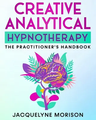 Kreative analytische Hypnotherapie: Das Handbuch für den Praktiker - Creative Analytical Hypnotherapy: The Practitioner's Handbook