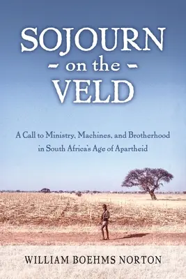 Aufenthalt auf dem Veld: Ein Aufruf zu Mission, Maschinen und Brüderlichkeit in Südafrikas Zeitalter der Apartheid - Sojourn on the Veld: A Call to Mission, Machines, and Brotherhood in South Africa's Age of Apartheid