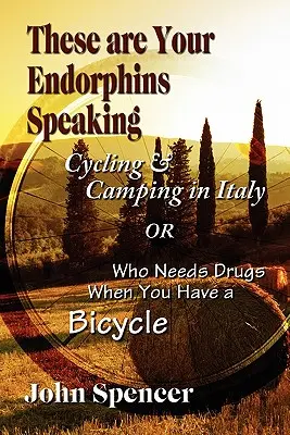Hier sprechen deine Endorphine: Radfahren und Camping in Italien oder Wer braucht schon Drogen, wenn er ein Fahrrad hat - These Are Your Endorphins Speaking: Cycling & Camping in Italy or Who Needs Drugs When You Have a Bicycle