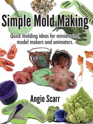 Einfache Formherstellung: Schnelle Ideen zum Formen für Miniaturisten, Modellbauer und Animateure. - Simple Mold Making: Quick molding ideas for miniaturists, model makers and animators.