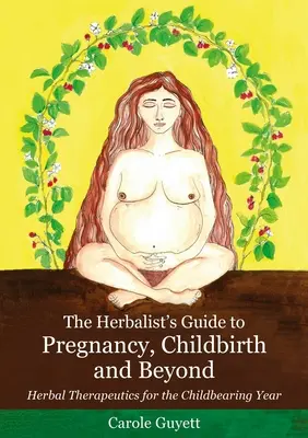 Der pflanzliche Ratgeber für Schwangerschaft, Geburt und darüber hinaus: Kräutertherapeutika für das gebärende Jahr - The Herbalist's Guide to Pregnancy, Childbirth and Beyond: Herbal Therapeutics for the Childbearing Year