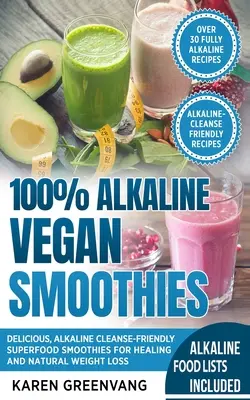 100% Basische Vegane Smoothies: Leckere, basische, reinigende Superfood-Smoothies für Heilung und natürlichen Gewichtsverlust - 100% Alkaline Vegan Smoothies: Delicious, Alkaline Cleanse-Friendly Superfood Smoothies for Healing and Natural Weight Loss