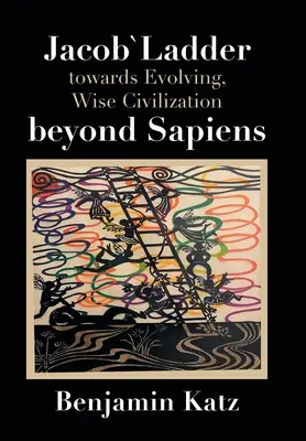 Jakobsleiter: Auf dem Weg zu einer sich entwickelnden, weisen Zivilisation jenseits von Sapiens - Jacob` Ladder Towards Evolving, Wise Civilization Beyond Sapiens