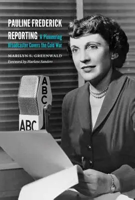 Pauline Frederick berichtet: Eine Pionierin des Rundfunks berichtet über den Kalten Krieg - Pauline Frederick Reporting: A Pioneering Broadcaster Covers the Cold War