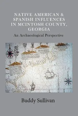 Ureinwohner und spanische Einflüsse in McIntosh County, Georgia: Eine archäologische PerspektiveBand 1 - Native American & Spanish Influences in McIntosh County, Georgia: An Archaeological Perspectivevolume 1