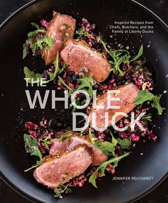 Die ganze Ente: Inspirierte Rezepte von Köchen, Metzgern und der Familie bei Liberty Ducks - The Whole Duck: Inspired Recipes from Chefs, Butchers, and the Family at Liberty Ducks