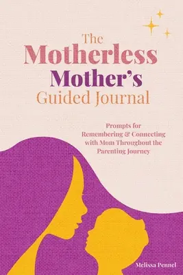 Das Tagebuch für mutterlose Mütter: Anregungen zum Erinnern und Verbinden mit der Mutter während der gesamten Erziehungszeit - The Motherless Mother's Guided Journal: Prompts for Remembering and Connecting with Mom Throughout the Parenting Journey