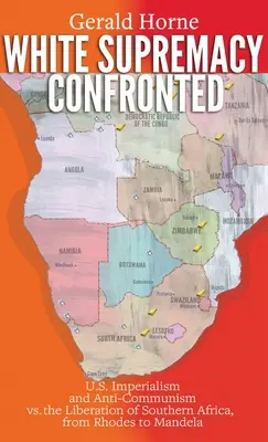 Konfrontation mit der weißen Vorherrschaft: US-Imperialismus und Antikommunismus gegen die Befreiung des südlichen Afrika, von Rhodes bis Mandela - White Supremacy Confronted: U.S. Imperialism and Anti-Communisim vs. the Liberation of Southern Africa, from Rhodes to Mandela