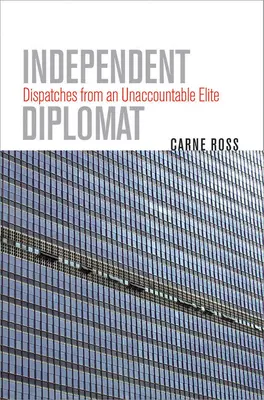 Unabhängiger Diplomat: Depeschen einer zügellosen Elite - Independent Diplomat: Dispatches from an Unaccountable Elite