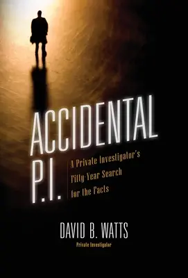 Accidental P.I.: Die fünfzigjährige Suche eines Privatdetektivs nach den Fakten - Accidental P.I.: A Private Investigator's Fifty-Year Search for the Facts