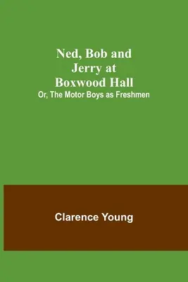 Ned, Bob und Jerry in Boxwood Hall; Oder: Die Motor Boys als Erstsemester - Ned, Bob and Jerry at Boxwood Hall; Or, The Motor Boys as Freshmen