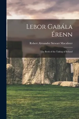 Lebor Gabla renn: Das Buch von der Eroberung Irlands - Lebor Gabla renn: The Book of the Taking of Ireland