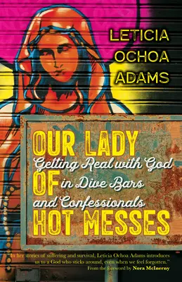 Unsere Herrin der heißen Schlamassel: In Tauchbars und Beichtstühlen mit Gott ins Gespräch kommen - Our Lady of Hot Messes: Getting Real with God in Dive Bars and Confessionals