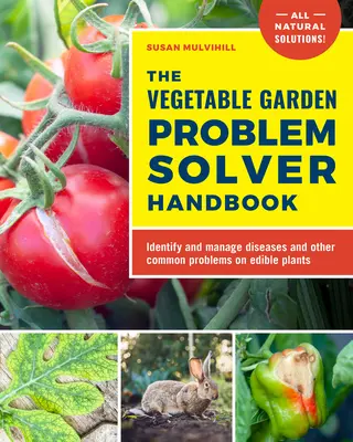 Das Handbuch für Problemlöser im Gemüsegarten: Krankheiten und andere häufige Probleme bei essbaren Pflanzen erkennen und bewältigen - The Vegetable Garden Problem Solver Handbook: Identify and Manage Diseases and Other Common Problems on Edible Plants