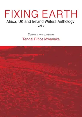 Die Erde reparieren: Anthologie afrikanischer, britischer und irischer Schriftsteller Bd. 2 - Fixing Earth: Africa, UK and Ireland Writers Anthology Vol. 2