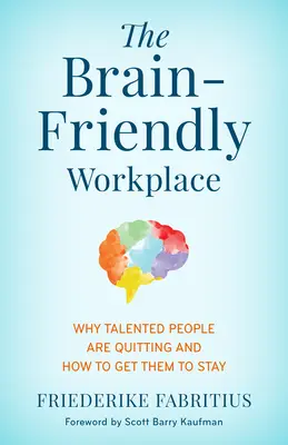 Der gehirngerechte Arbeitsplatz: Warum talentierte Menschen kündigen und wie man sie zum Bleiben bewegt - The Brain-Friendly Workplace: Why Talented People Quit and How to Get Them to Stay