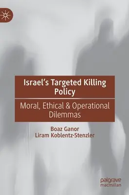 Israels Politik der gezielten Tötung: Moralische, ethische und operationelle Dilemmata - Israel's Targeted Killing Policy: Moral, Ethical & Operational Dilemmas