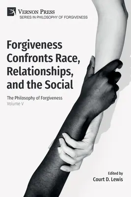 Vergebung als Antwort auf Ethnie, Beziehungen und das Soziale: Die Philosophie des Verzeihens - Band V - Forgiveness Confronts Race, Relationships, and the Social: The Philosophy of Forgiveness - Volume V