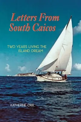 Briefe aus Süd-Caicos: Zwei Jahre Leben des Inseltraums - Letters from South Caicos: Two Years Living the Island Dream