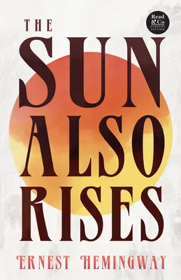 The Sun Also Rises (Read & Co. Classics Edition);Mit dem einleitenden Essay 'Die Literatur des Jazz-Zeitalters der verlorenen Generation ' - The Sun Also Rises (Read & Co. Classics Edition);With the Introductory Essay 'The Jazz Age Literature of the Lost Generation '