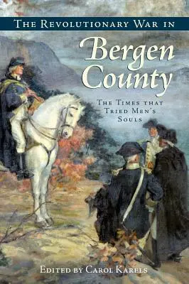 Der Revolutionskrieg in Bergen County: Die Zeiten, die die Seelen der Menschen auf die Probe stellten - The Revolutionary War in Bergen County: The Times That Tried Men's Souls