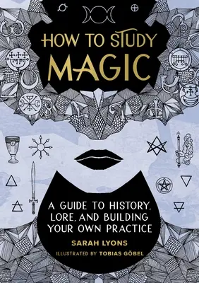 Wie man Magie studiert: Ein Leitfaden für Geschichte, Überlieferung und den Aufbau einer eigenen Praxis - How to Study Magic: A Guide to History, Lore, and Building Your Own Practice