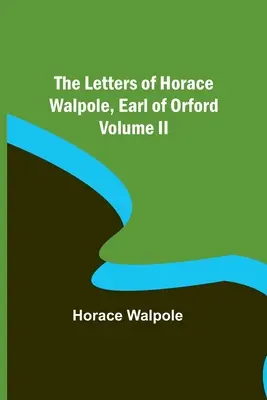 Die Briefe von Horace Walpole, Earl of Orford Band II - The Letters of Horace Walpole, Earl of Orford Volume II