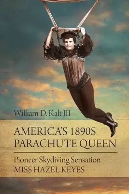 Amerikas Fallschirmkönigin der 1890er Jahre: Die Pionierin und Fallschirmsprung-Sensation Miss Hazel Keyes - America's 1890s Parachute Queen: Pioneer Skydiving Sensation Miss Hazel Keyes