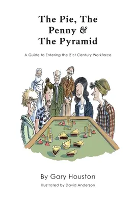 Der Kuchen, der Penny und die Pyramide: Ein Leitfaden für den Einstieg in die Arbeitswelt des 21. - The Pie, The Penny & The Pyramid: A Guide to Entering the 21st Century Workforce