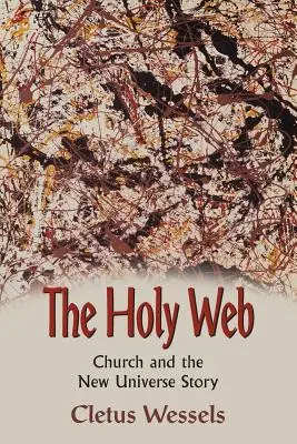 Das Heilige Netz: Die Kirche und die Geschichte des neuen Universums - The Holy Web: Church and the New Universe Story