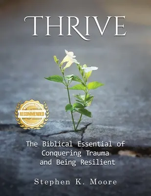 Gedeihen: Die biblische Grundlage für die Überwindung von Traumata und die Widerstandsfähigkeit - Thrive: The Biblical Essential of Conquering Trauma and Being Resilient