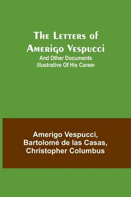 Die Briefe von Amerigo Vespucci; und andere Dokumente, die seinen Werdegang illustrieren - The Letters of Amerigo Vespucci;and other documents illustrative of his career