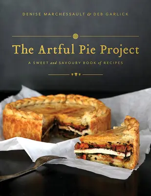 Das kunstvolle Kuchenprojekt: Ein süßes und herzhaftes Buch mit Rezepten - The Artful Pie Project: A Sweet and Savoury Book of Recipes