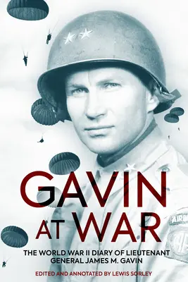 Gavin im Krieg: Das Tagebuch des Generalleutnants James M. Gavin aus dem Zweiten Weltkrieg - Gavin at War: The World War II Diary of Lieutenant General James M. Gavin