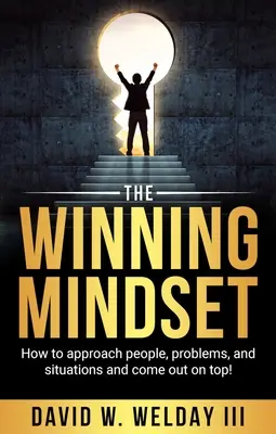 Die Denkweise des Gewinners: Wie Sie Menschen, Probleme und Situationen angehen und als Sieger hervorgehen! - The Winning Mindset: How to Approach People, Problems, and Situations and Come Out on Top!