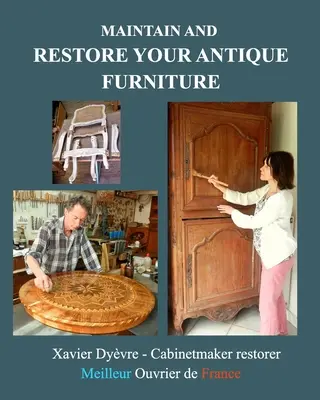 Pflegen und restaurieren Sie Ihre antiken Möbel: Möbelrestaurierung für alle - Maintain and restore your antique furniture: Furniture restoration for all