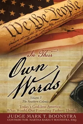 In ihren eigenen Worten, Band 3, Die Kolonien im Süden: Das gottlose Amerika von heute . . . Was würden unsere Gründerväter denken? - In Their Own Words, Volume 3, The Southern Colonies: Today's God-less America . . . What Would Our Founding Fathers Think?