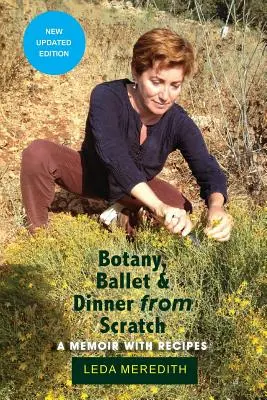 Botanik, Ballett und Abendessen von Grund auf neu: Eine Erinnerung mit Rezepten - Botany, Ballet & Dinner From Scratch: A Memoir with Recipes