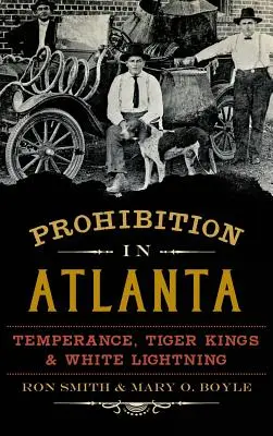 Prohibition in Atlanta: Mäßigung, Tiger Kings und der Weiße Blitz - Prohibition in Atlanta: Temperance, Tiger Kings & White Lightning