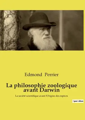 Die zoologische Philosophie vor Darwin: Die wissenschaftliche Gesellschaft vor der Entstehung der Arten - La philosophie zoologique avant Darwin: La socit scientifique avant l'Origine des espces