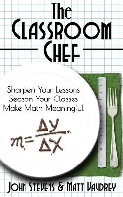 Der Chefkoch im Klassenzimmer: Schärfen Sie Ihren Unterricht, würzen Sie Ihren Unterricht und machen Sie Mathe bedeutungsvoll - The Classroom Chef: Sharpen Your Lessons, Season Your Classes, and Make Math Meaningful