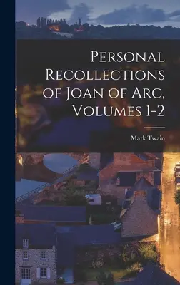 Persönliche Erinnerungen der Jeanne d'Arc, Bände 1-2 - Personal Recollections of Joan of Arc, Volumes 1-2