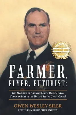 Farmer, Flieger, Futurist: Die Memoiren von Admiral Owen Wesley Siler, Kommandant der Küstenwache der Vereinigten Staaten - Farmer, Flyer, Futurist: The Memoirs of Admiral Owen Wesley Siler, Commandant of the United States Coast Guard